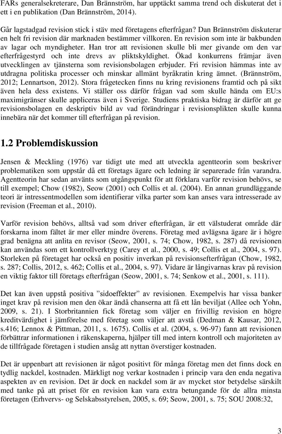 Han tror att revisionen skulle bli mer givande om den var efterfrågestyrd och inte drevs av pliktskyldighet. Ökad konkurrens främjar även utvecklingen av tjänsterna som revisionsbolagen erbjuder.