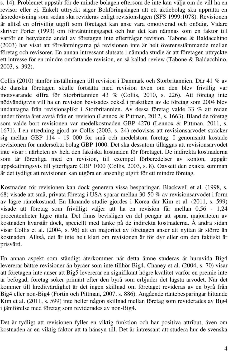 Revisionen är alltså en ofrivillig utgift som företaget kan anse vara omotiverad och onödig.