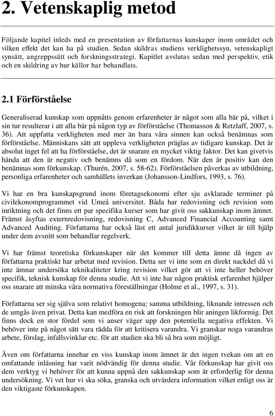 1 Förförståelse Generaliserad kunskap som uppnåtts genom erfarenheter är något som alla bär på, vilket i sin tur resulterar i att alla bär på någon typ av förförståelse (Thomasson & Retzlaff, 2007, s.