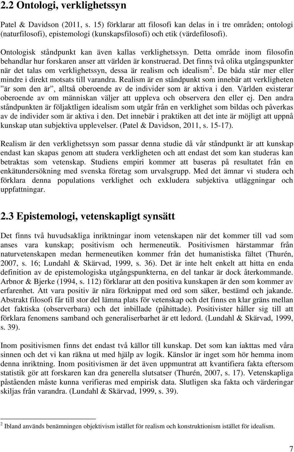 Det finns två olika utgångspunkter när det talas om verklighetssyn, dessa är realism och idealism 2. De båda står mer eller mindre i direkt motsats till varandra.