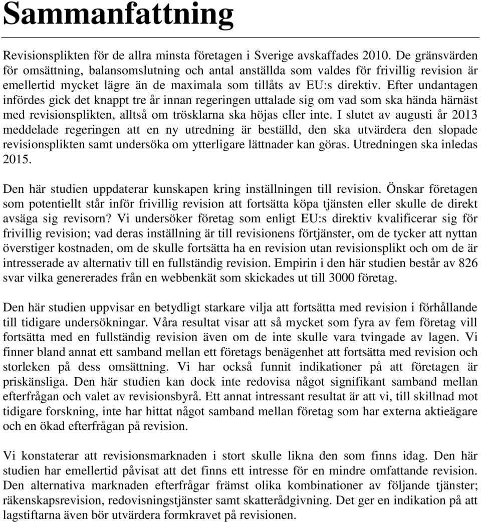 Efter undantagen infördes gick det knappt tre år innan regeringen uttalade sig om vad som ska hända härnäst med revisionsplikten, alltså om trösklarna ska höjas eller inte.