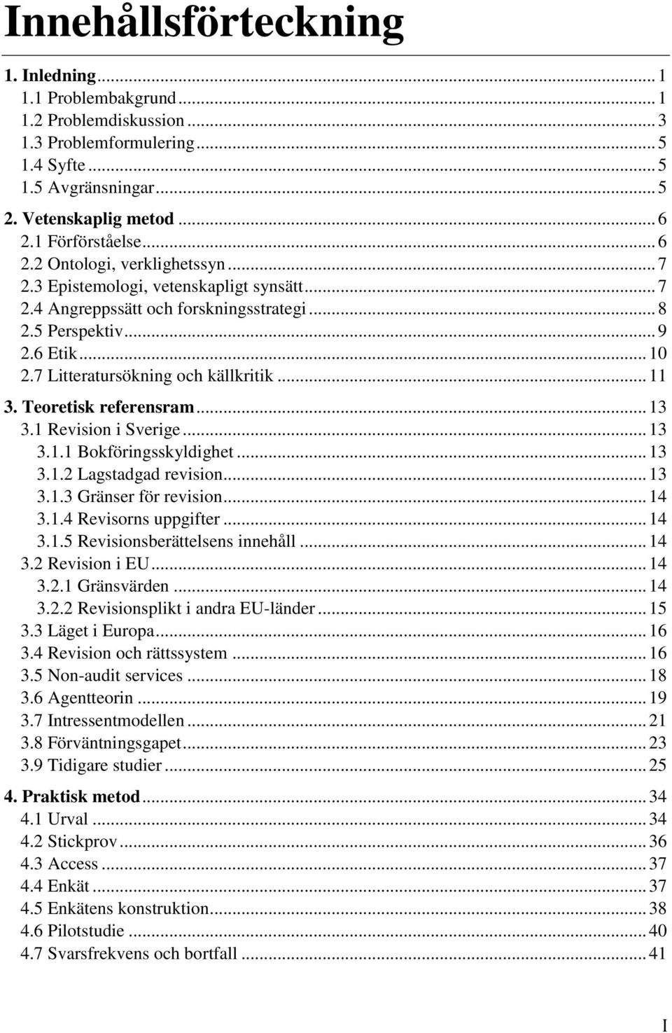 7 Litteratursökning och källkritik... 11 3. Teoretisk referensram... 13 3.1 Revision i Sverige... 13 3.1.1 Bokföringsskyldighet... 13 3.1.2 Lagstadgad revision... 13 3.1.3 Gränser för revision... 14 3.