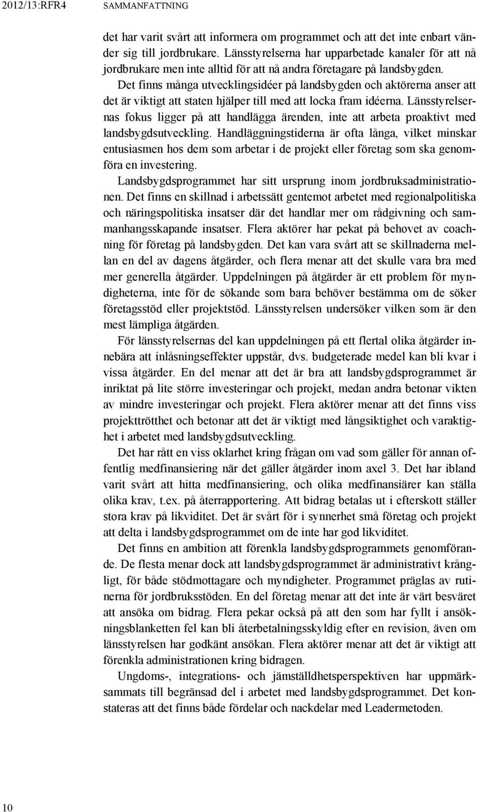 Det finns många utvecklingsidéer på landsbygden och aktörerna anser att det är viktigt att staten hjälper till med att locka fram idéerna.