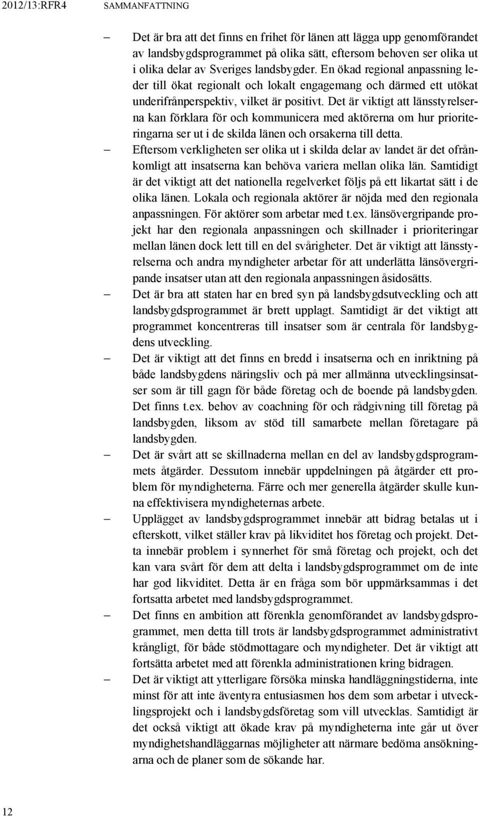 Det är viktigt att länsstyrelserna kan förklara för och kommunicera med aktörerna om hur prioriteringarna ser ut i de skilda länen och orsakerna till detta.