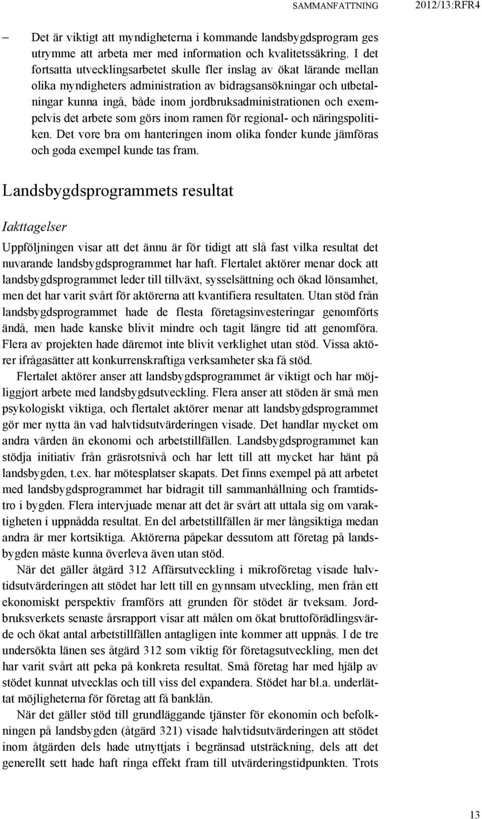 och exempelvis det arbete som görs inom ramen för regional- och näringspolitiken. Det vore bra om hanteringen inom olika fonder kunde jämföras och goda exempel kunde tas fram.