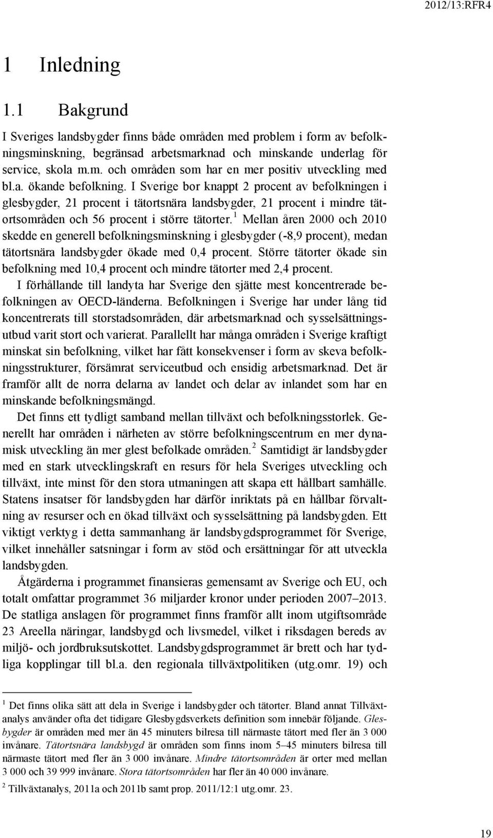 1 Mellan åren 2000 och 2010 skedde en generell befolkningsminskning i glesbygder (-8,9 procent), medan tätortsnära landsbygder ökade med 0,4 procent.