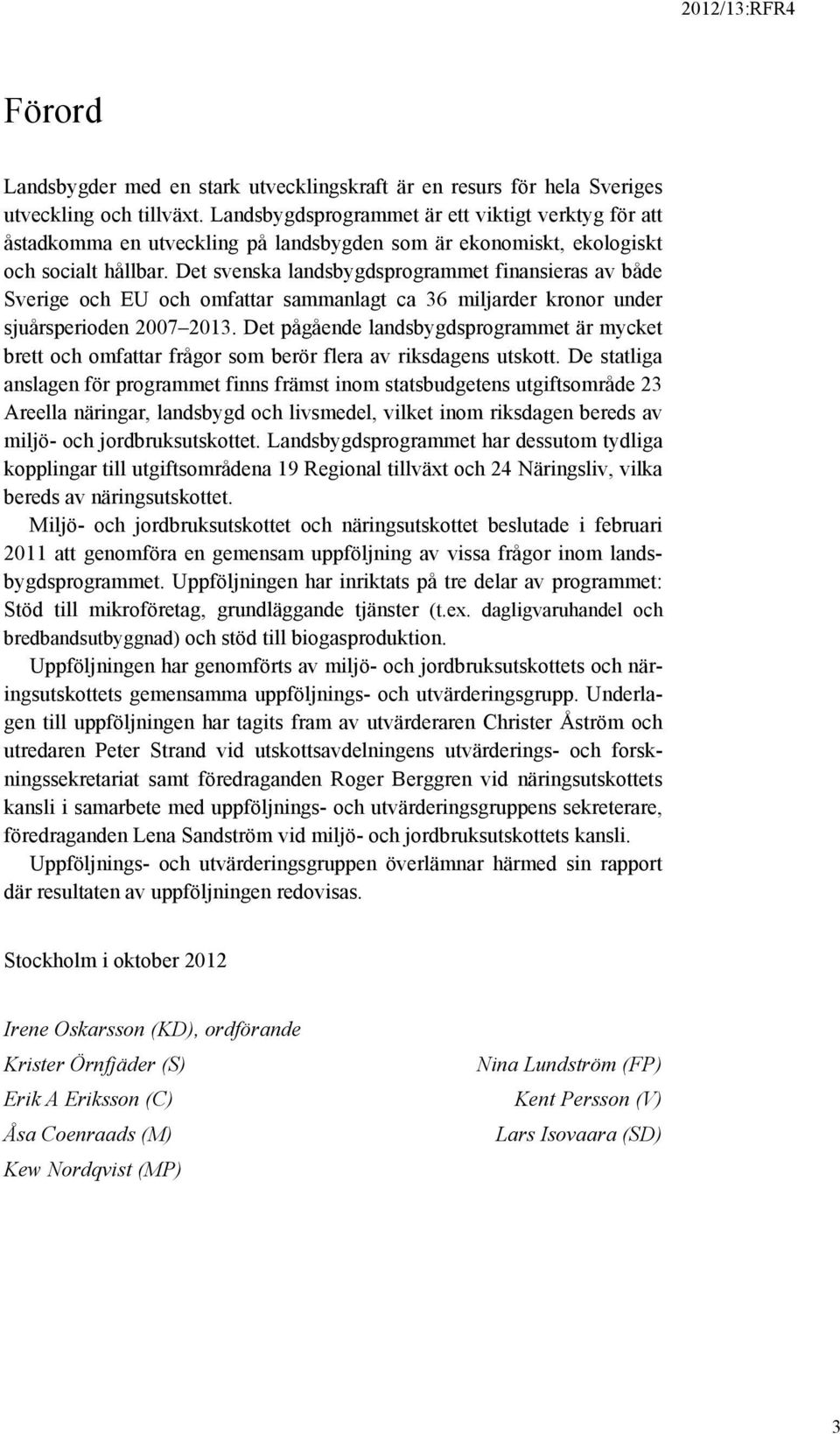 Det svenska landsbygdsprogrammet finansieras av både Sverige och EU och omfattar sammanlagt ca 36 miljarder kronor under sjuårsperioden 2007 2013.