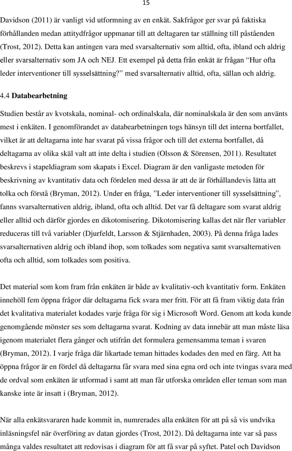 Ett exempel på detta från enkät är frågan Hur ofta leder interventioner till sysselsättning? med svarsalternativ alltid, ofta, sällan och aldrig. 4.