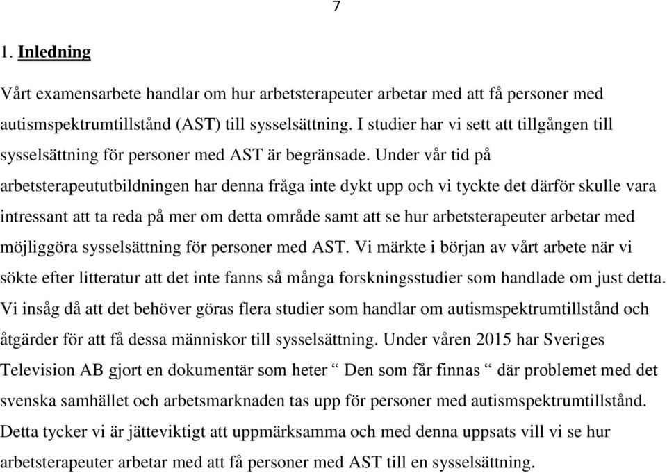 Under vår tid på arbetsterapeututbildningen har denna fråga inte dykt upp och vi tyckte det därför skulle vara intressant att ta reda på mer om detta område samt att se hur arbetsterapeuter arbetar