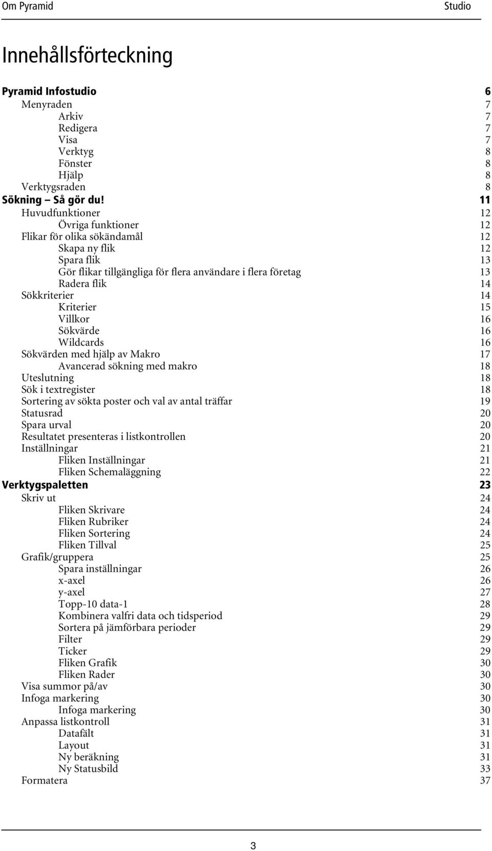 Kriterier 15 Villkor 16 Sökvärde 16 Wildcards 16 Sökvärden med hjälp av Makro 17 Avancerad sökning med makro 18 Uteslutning 18 Sök i textregister 18 Sortering av sökta poster och val av antal träffar