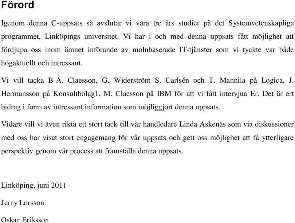 Widerström S. Carlsén och T. Mannila på Logica, J. Hermansson på Konsultbolag1, M. Claesson på IBM för att vi fått intervjua Er.