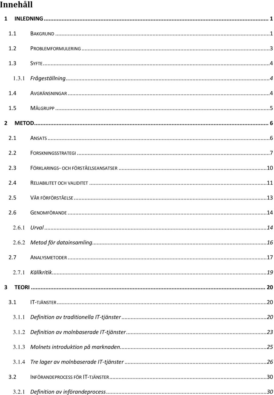 .. 16 2.7 ANALYSMETODER... 17 2.7.1 Källkritik... 19 3 TEORI... 20 3.1 IT-TJÄNSTER... 20 3.1.1 Definition av traditionella IT-tjänster... 20 3.1.2 Definition av molnbaserade IT-tjänster... 23 3.