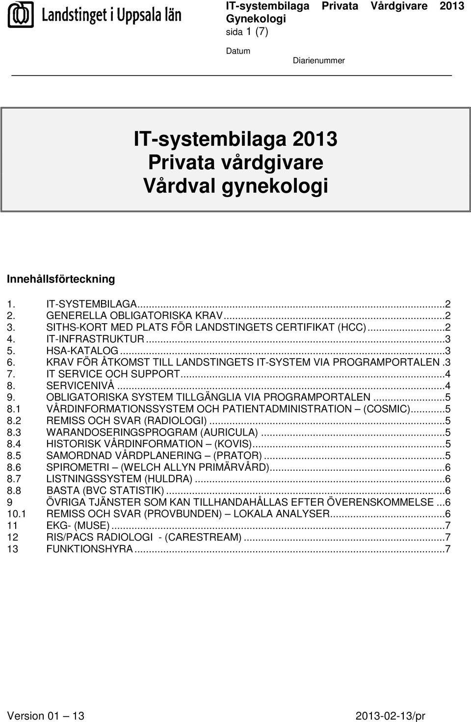 ..4 8. SERVICENIVÅ...4 9. OBLIGATORISKA SYSTEM TILLGÄNGLIA VIA PROGRAMPORTALEN...5 8.1 VÅRDINFORMATIONSSYSTEM OCH PATIENTADMINISTRATION (COSMIC)...5 8.2 REMISS OCH SVAR (RADIOLOGI)...5 8.3 WARANDOSERINGSPROGRAM (AURICULA).