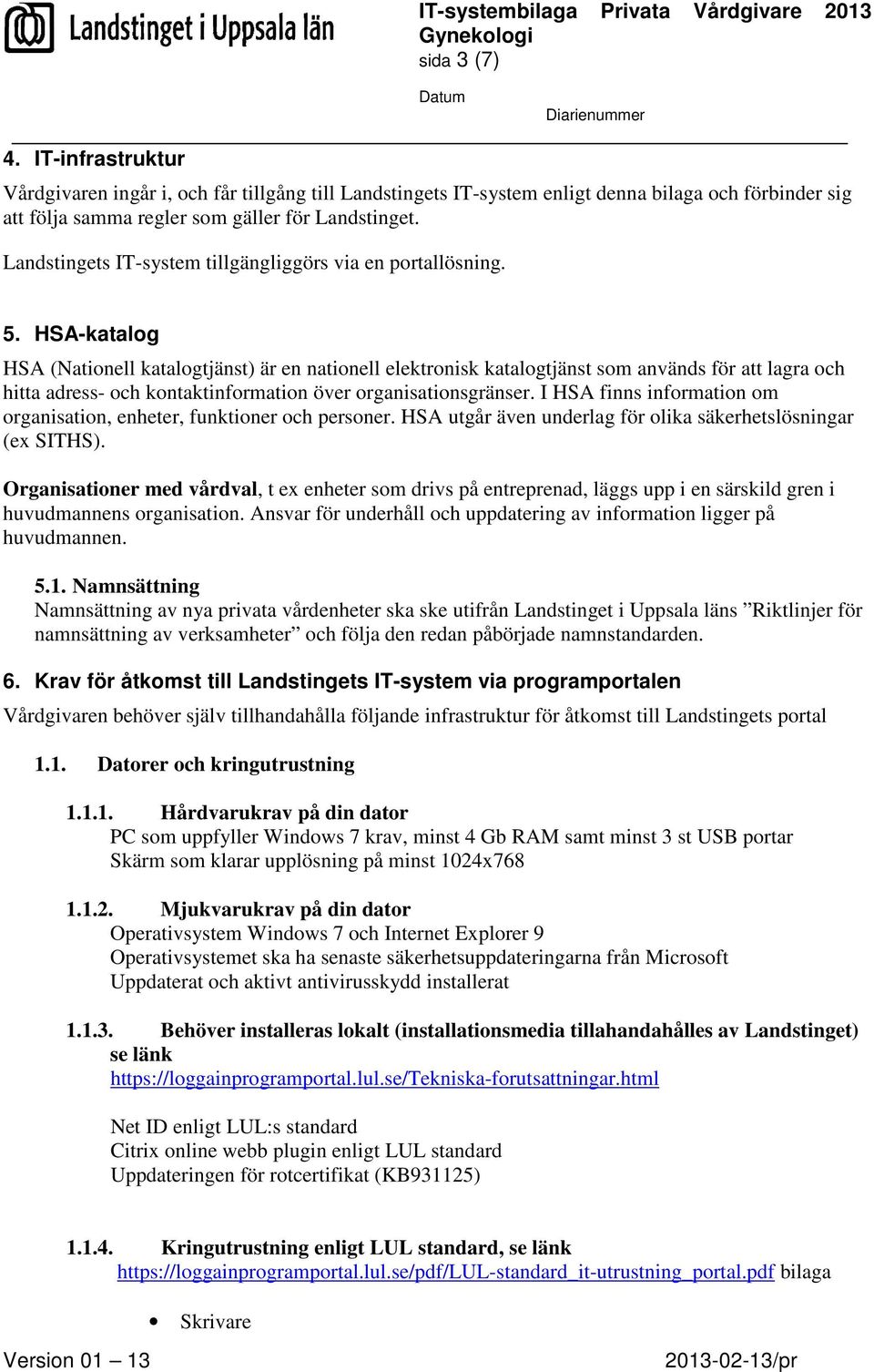 HSA-katalog HSA (Nationell katalogtjänst) är en nationell elektronisk katalogtjänst som används för att lagra och hitta adress- och kontaktinformation över organisationsgränser.