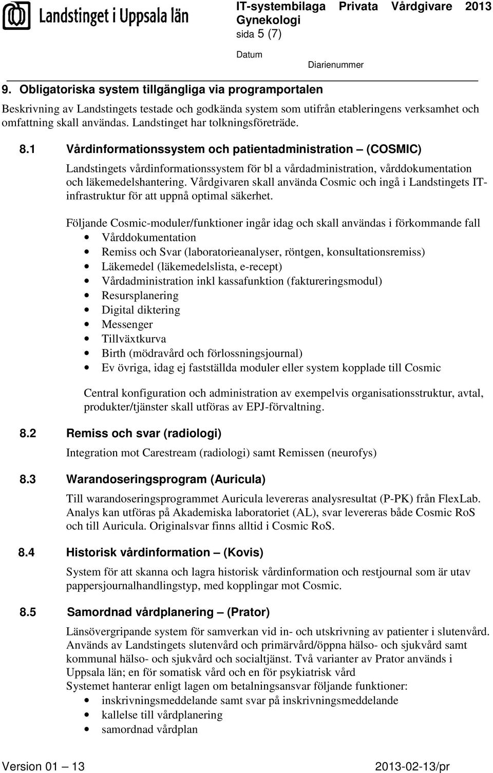 1 Vårdinformationssystem och patientadministration (COSMIC) Landstingets vårdinformationssystem för bl a vårdadministration, vårddokumentation och läkemedelshantering.