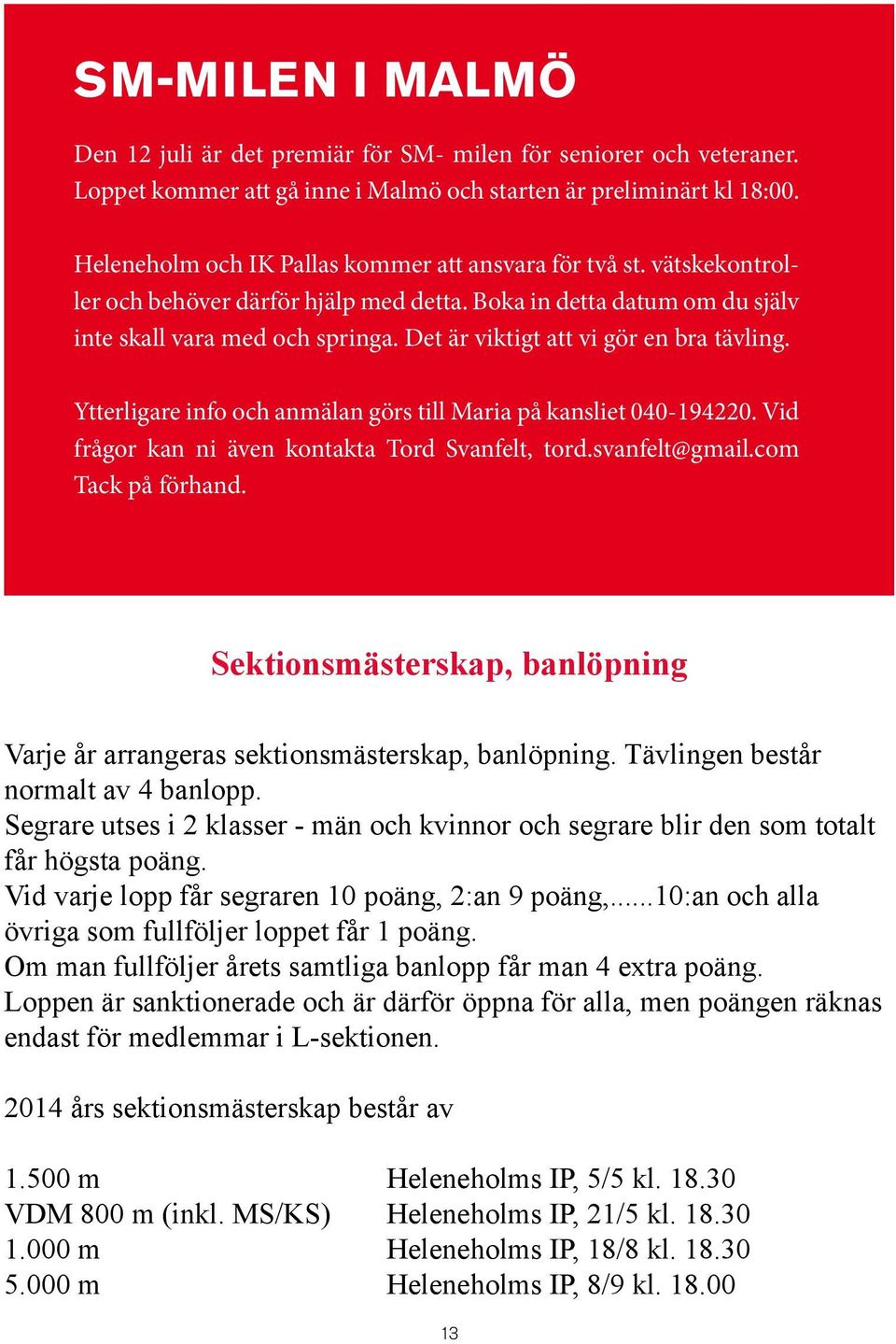 Det är viktigt att vi gör en bra tävling. Ytterligare info och anmälan görs till Maria på kansliet 040-194220. Vid frågor kan ni även kontakta Tord Svanfelt, tord.svanfelt@gmail.com Tack på förhand.
