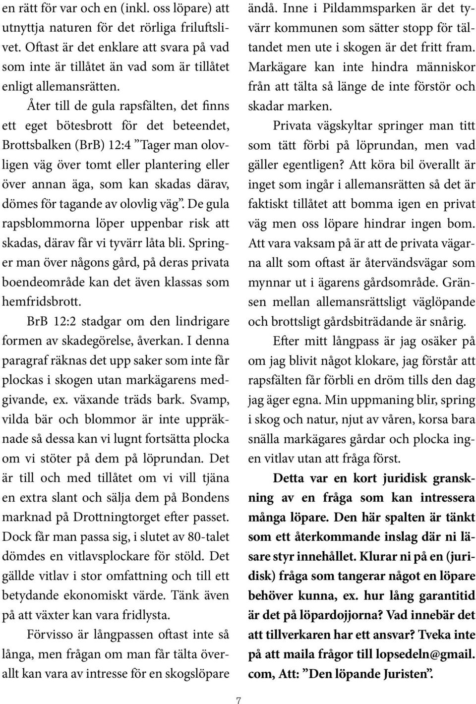 dömes för tagande av olovlig väg. De gula rapsblommorna löper uppenbar risk att skadas, därav får vi tyvärr låta bli.