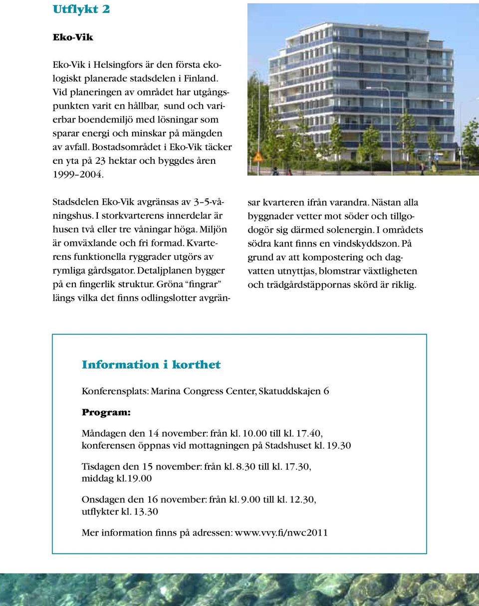 Bostadsområdet i Eko-Vik täcker en yta på 23 hektar och byggdes åren 1999 2004. Stadsdelen Eko-Vik avgränsas av 3 5-våningshus. I storkvarterens innerdelar är husen två eller tre våningar höga.