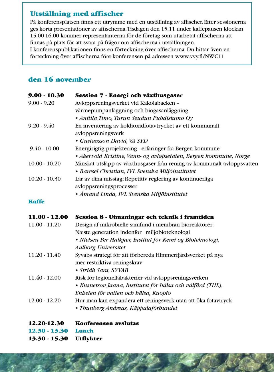 I konferenspublikationen finns en förteckning över affischerna. Du hittar även en förteckning över affischerna före konferensen på adressen www.vvy.fi/nwc11 den 16 november 9.00-10.