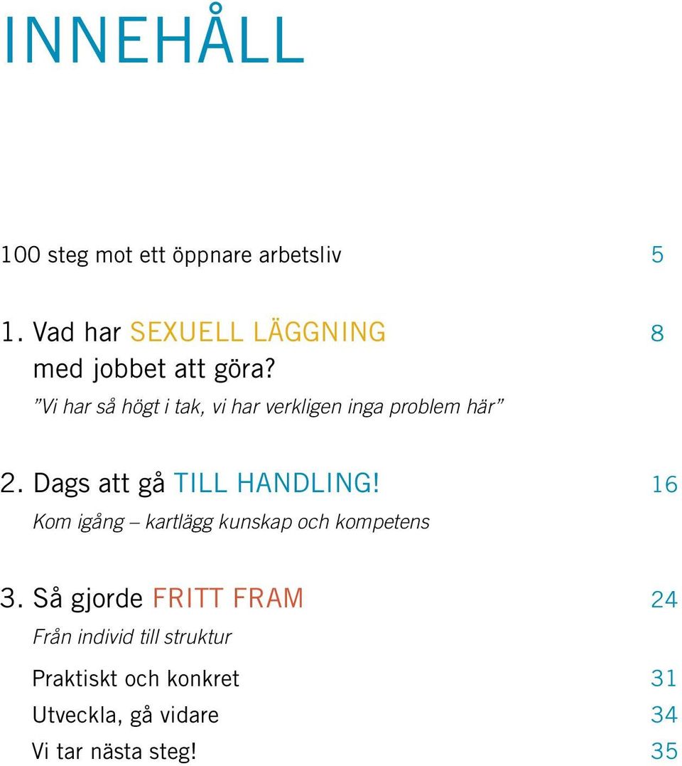 Vi har så högt i tak, vi har verkligen inga problem här 2. Dags att gå till handling!