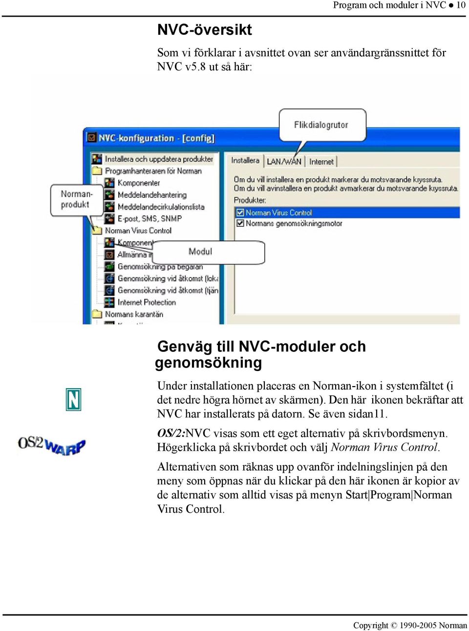 Den här ikonen bekräftar att NVC har installerats på datorn. Se även sidan11. OS/2:NVC visas som ett eget alternativ på skrivbordsmenyn.