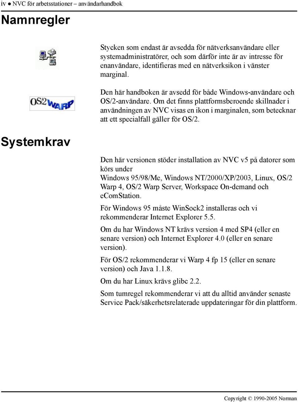 Om det finns plattformsberoende skillnader i användningen av NVC visas en ikon i marginalen, som betecknar att ett specialfall gäller för OS/2.