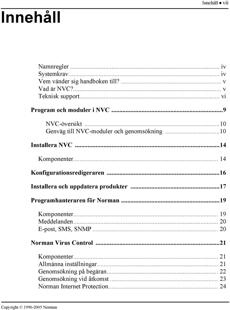 .. 14 Konfigurationsredigeraren...16 Installera och uppdatera produkter...17 Programhanteraren för Norman...19 Komponenter... 19 Meddelanden.