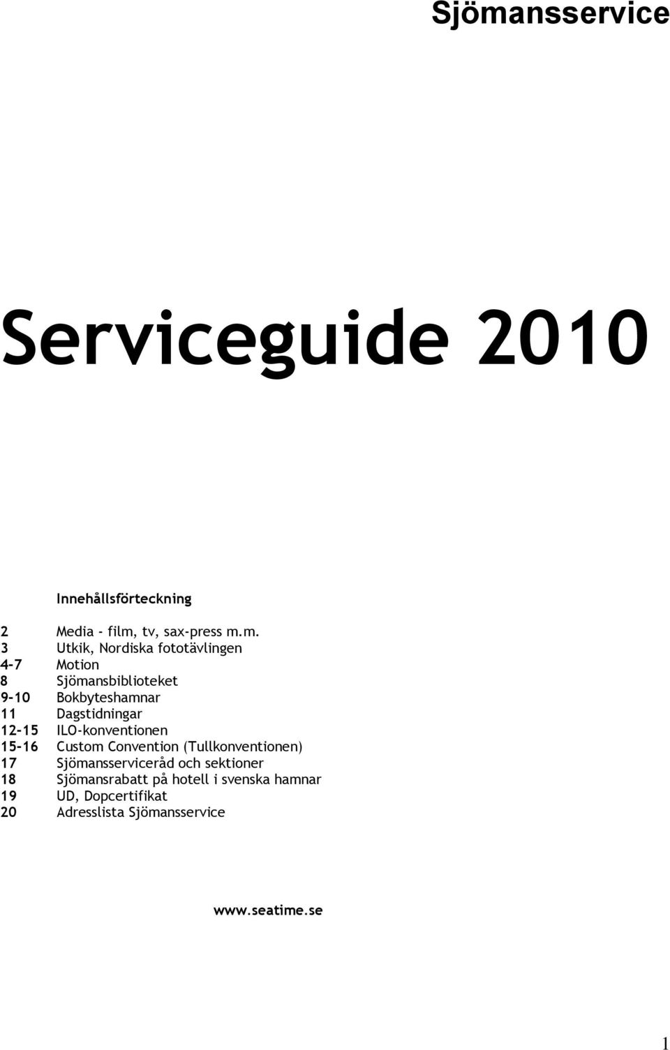 ILO-konventionen 15-16 Custom Convention (Tullkonventionen) 17 Sjömansserviceråd och sektioner 18