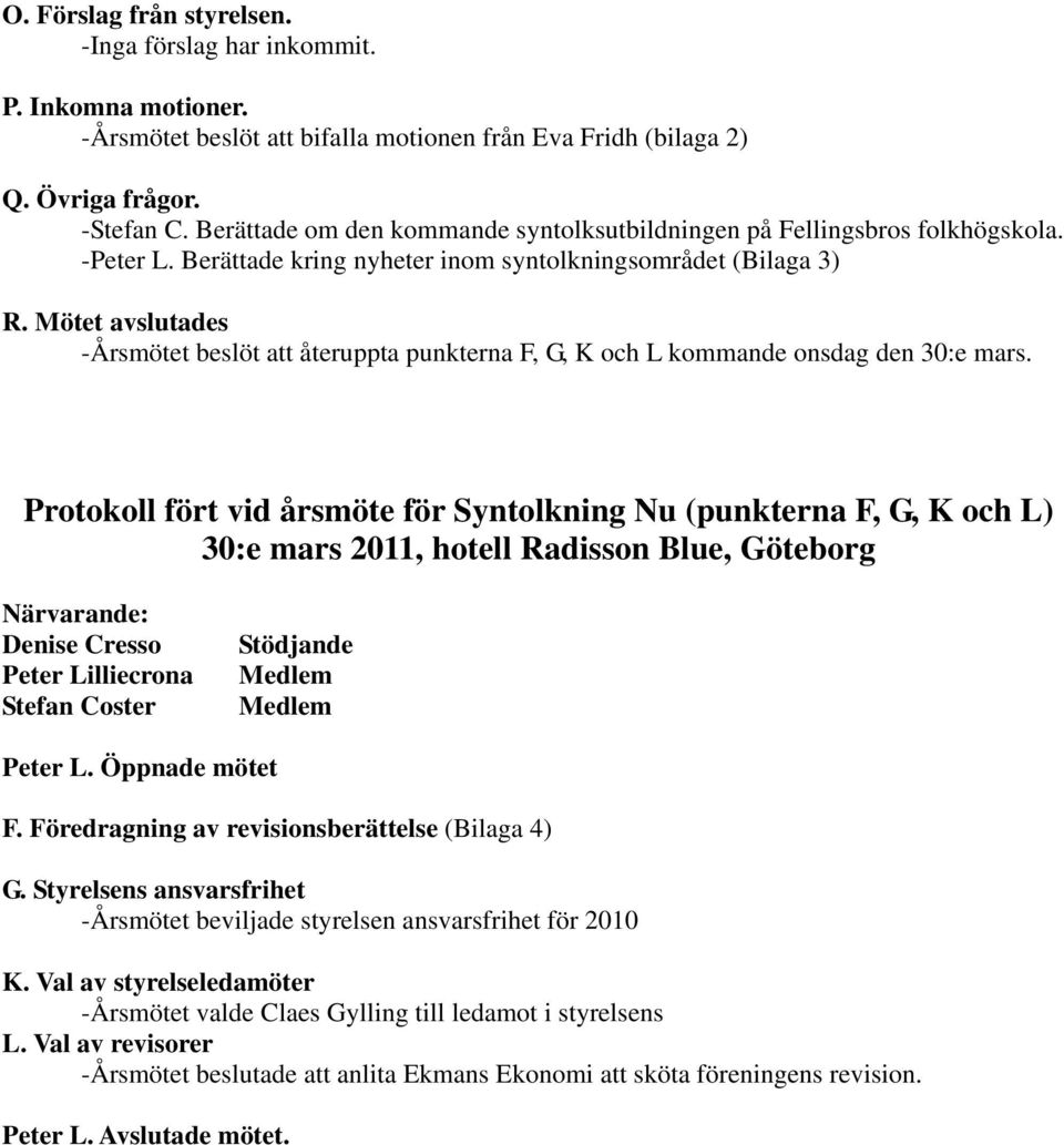 Mötet avslutades -Årsmötet beslöt att återuppta punkterna F, G, K och L kommande onsdag den 30:e mars.