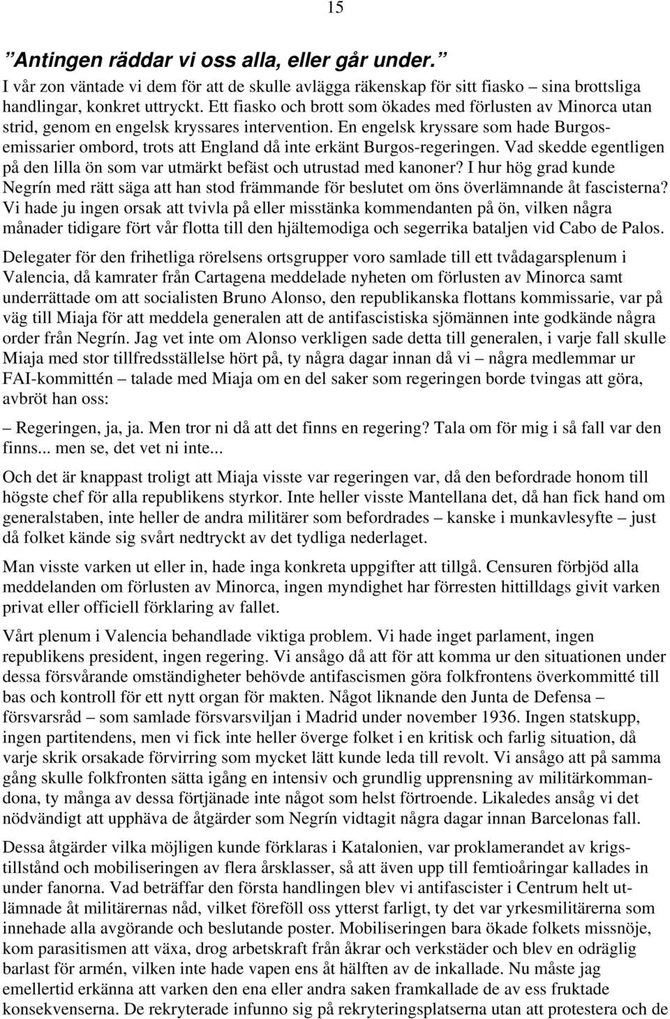 En engelsk kryssare som hade Burgosemissarier ombord, trots att England då inte erkänt Burgos-regeringen. Vad skedde egentligen på den lilla ön som var utmärkt befäst och utrustad med kanoner?