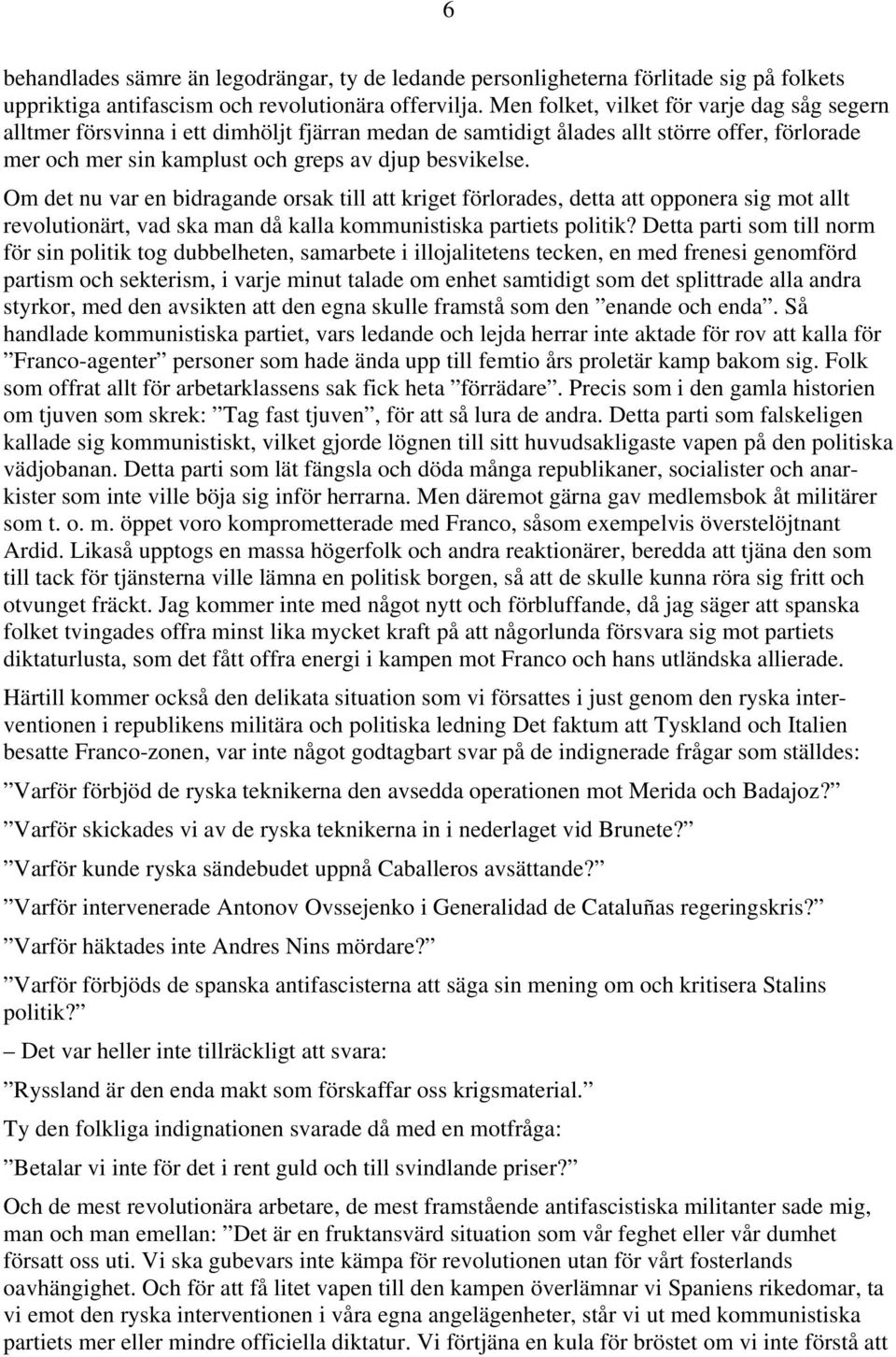 Om det nu var en bidragande orsak till att kriget förlorades, detta att opponera sig mot allt revolutionärt, vad ska man då kalla kommunistiska partiets politik?