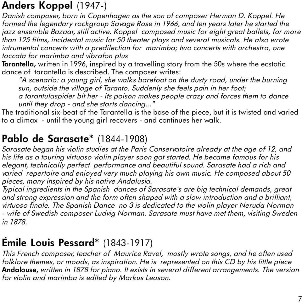 He also wrote intrumental concerts with a predilection for marimba; two concerts with orchestra, one toccata for marimba and vibrafon plus Tarantella, written in 1996, inspired by a travelling story