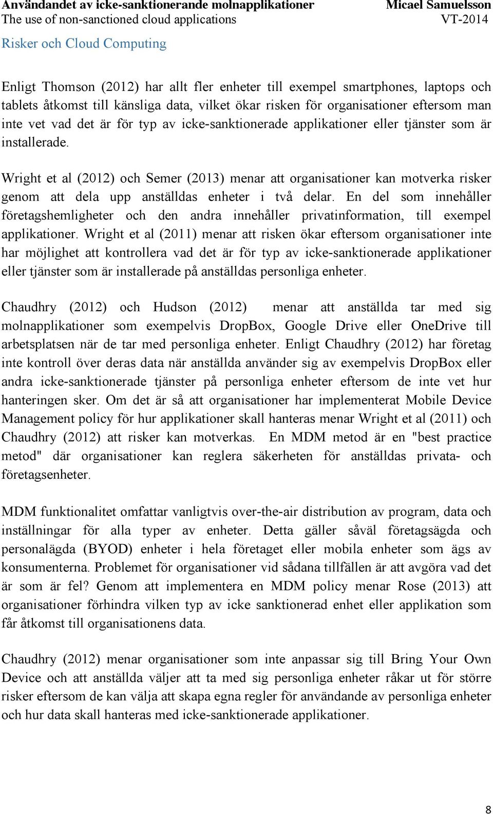 Wright et al (2012) och Semer (2013) menar att organisationer kan motverka risker genom att dela upp anställdas enheter i två delar.