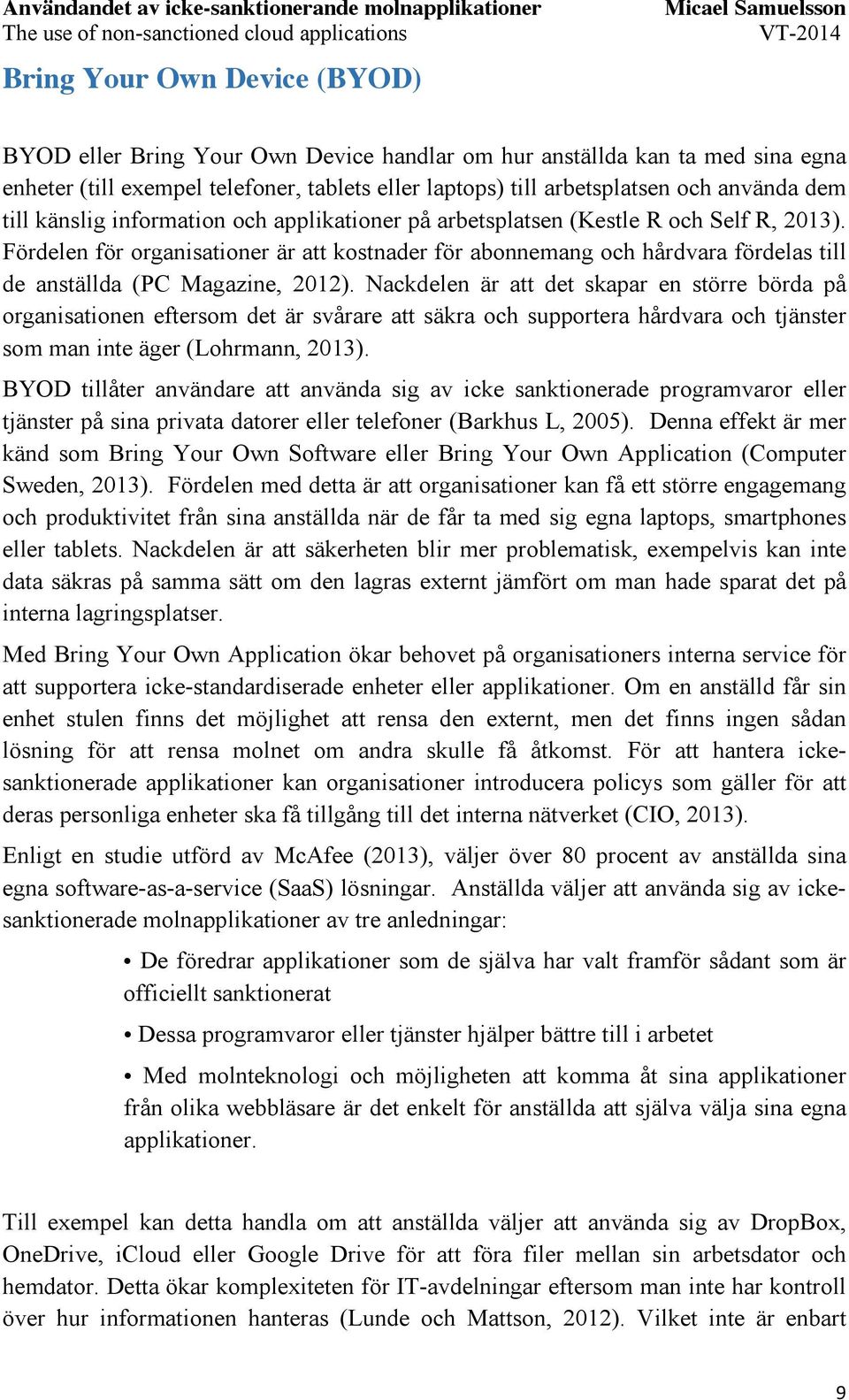 Fördelen för organisationer är att kostnader för abonnemang och hårdvara fördelas till de anställda (PC Magazine, 2012).