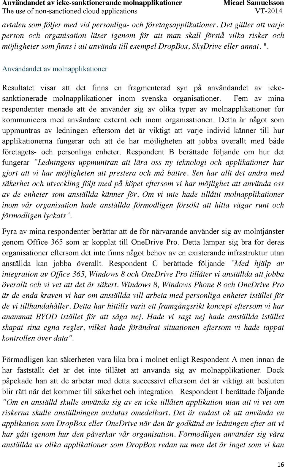 Användandet av molnapplikationer Resultatet visar att det finns en fragmenterad syn på användandet av ickesanktionerade molnapplikationer inom svenska organisationer.