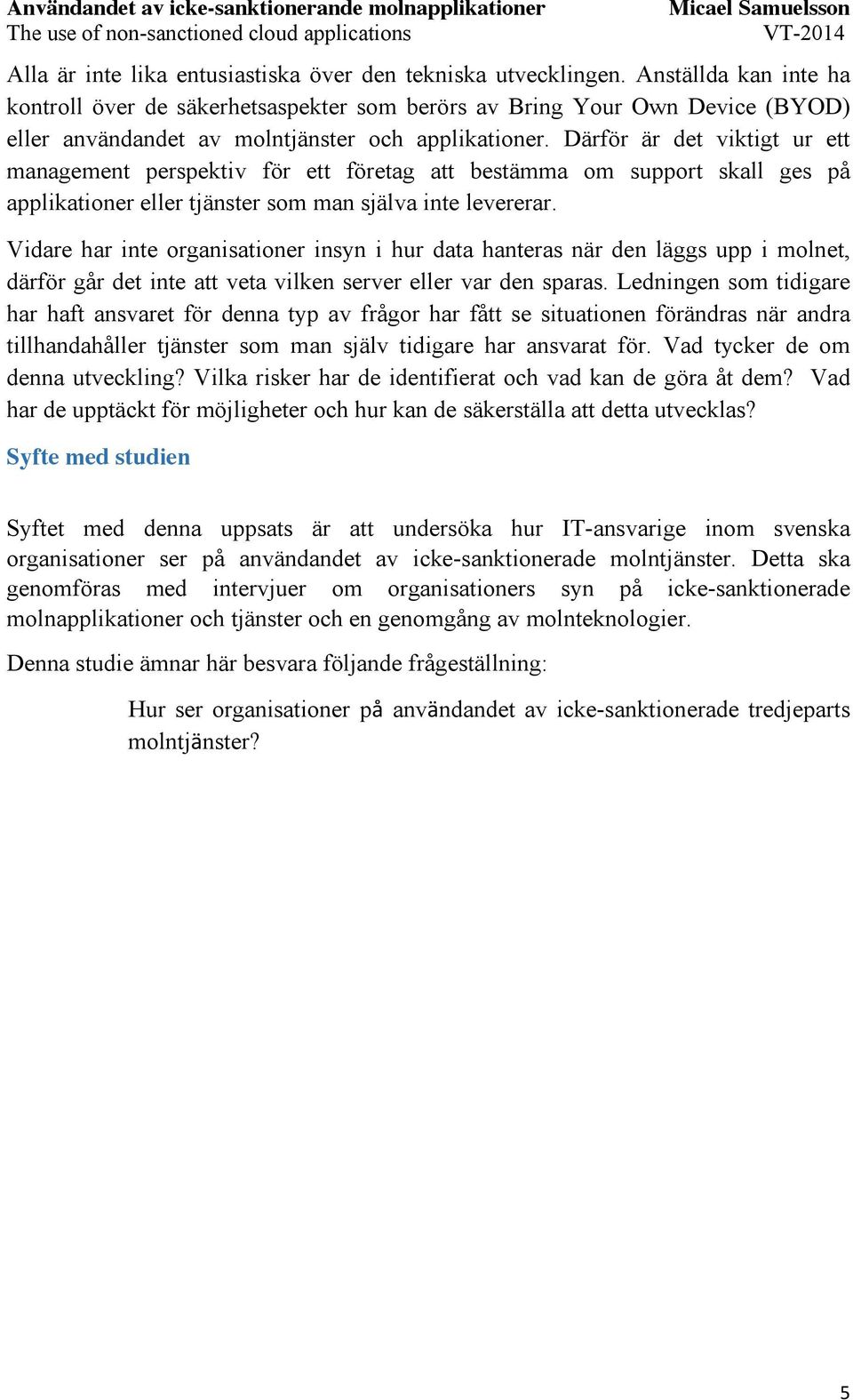 Därför är det viktigt ur ett management perspektiv för ett företag att bestämma om support skall ges på applikationer eller tjänster som man själva inte levererar.