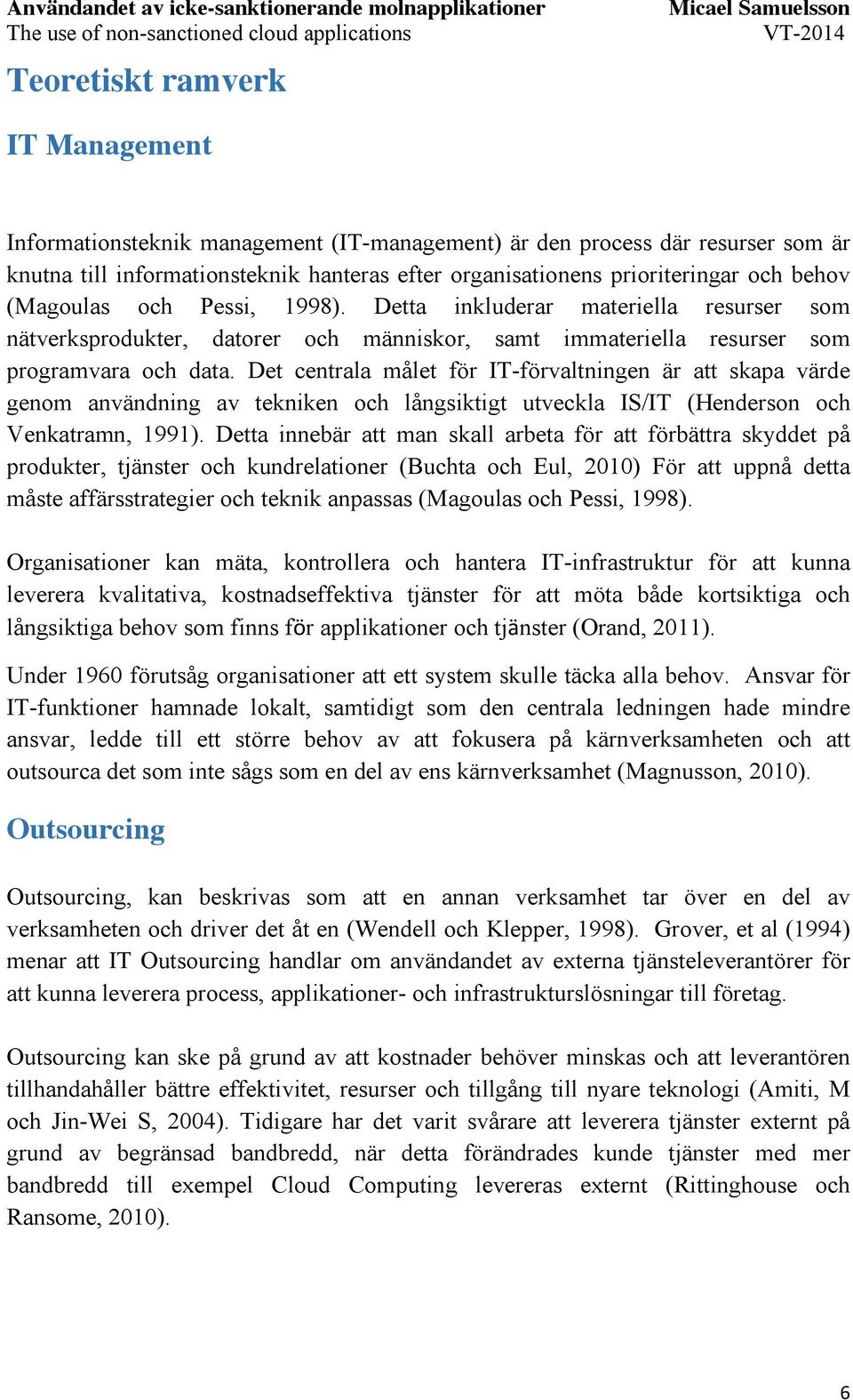 Det centrala målet för IT-förvaltningen är att skapa värde genom användning av tekniken och långsiktigt utveckla IS/IT (Henderson och Venkatramn, 1991).