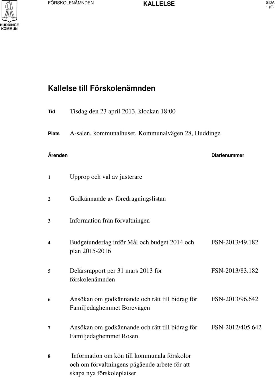 FSN-2013/49.182 5 Delårsrapport per 31 mars 2013 för förskolenämnden FSN-2013/83.182 6 Ansökan om godkännande och rätt till bidrag för Familjedaghemmet Borevägen FSN-2013/96.