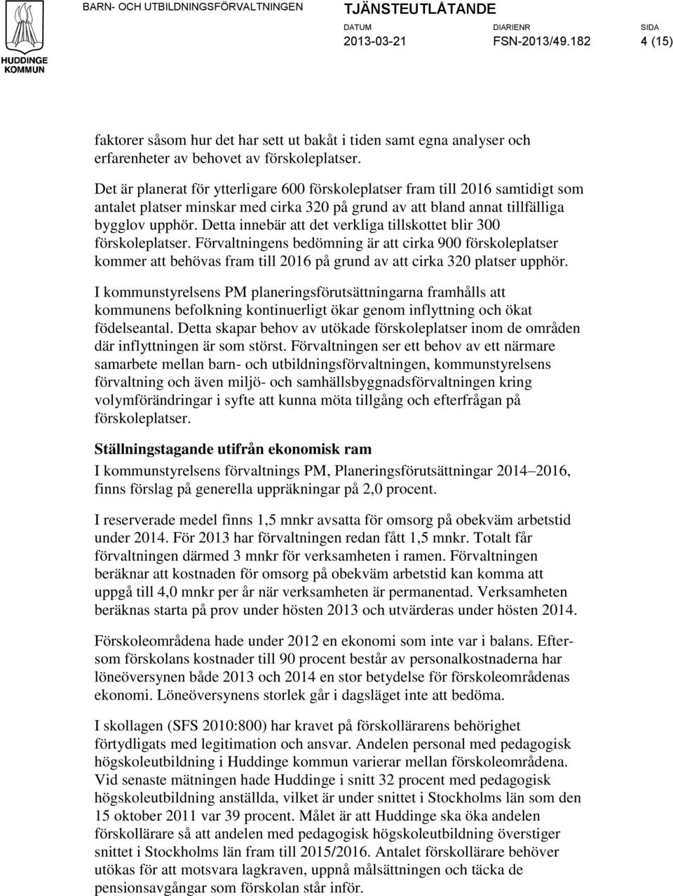 Det är planerat för ytterligare 600 förskoleplatser fram till 2016 samtidigt som antalet platser minskar med cirka 320 på grund av att bland annat tillfälliga bygglov upphör.