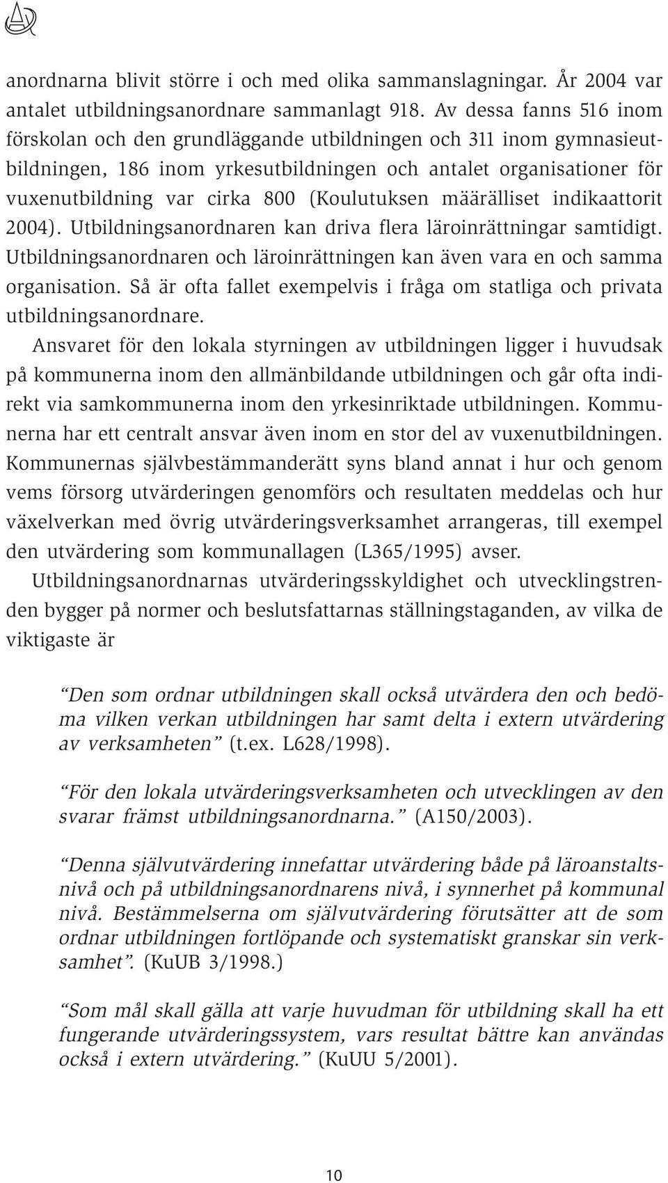 (Koulutuksen määrälliset indikaattorit 2004). Utbildningsanordnaren kan driva flera läroinrättningar samtidigt. Utbildningsanordnaren och läroinrättningen kan även vara en och samma organisation.