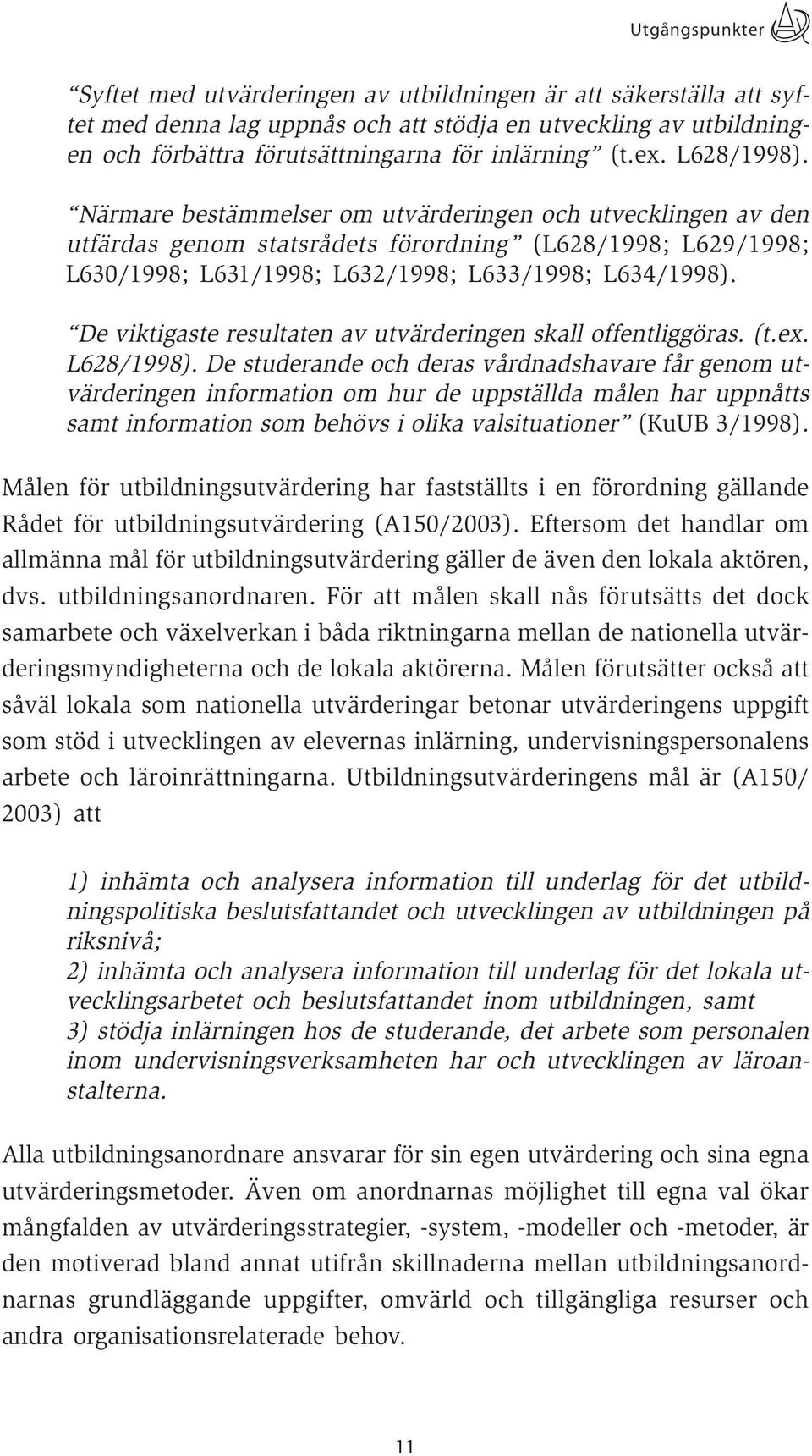 De viktigaste resultaten av utvärderingen skall offentliggöras. (t.ex. L628/1998).