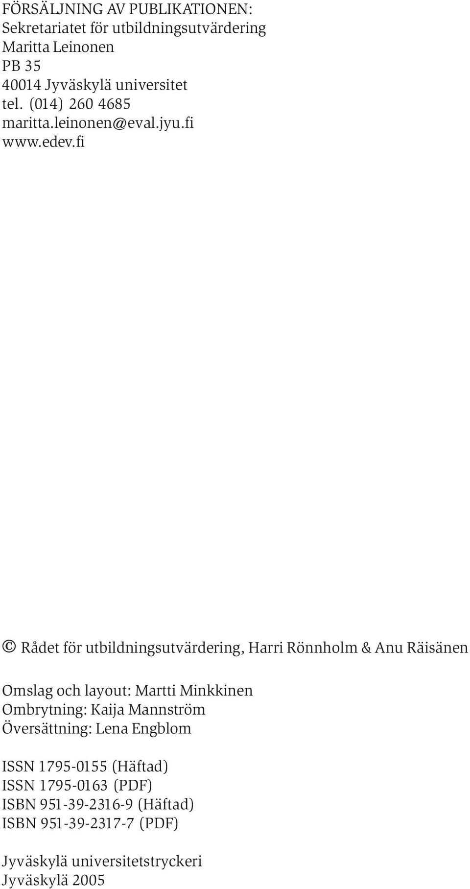 fi Rådet för utbildningsutvärdering, Harri Rönnholm & Anu Räisänen Omslag och layout: Martti Minkkinen Ombrytning: Kaija