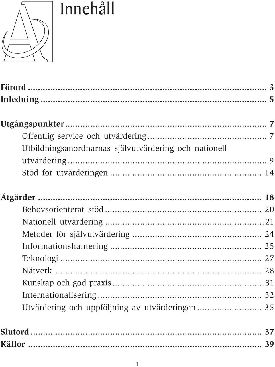 .. 18 Behovsorienterat stöd... 20 Nationell utvärdering... 21 Metoder för självutvärdering... 24 Informationshantering.