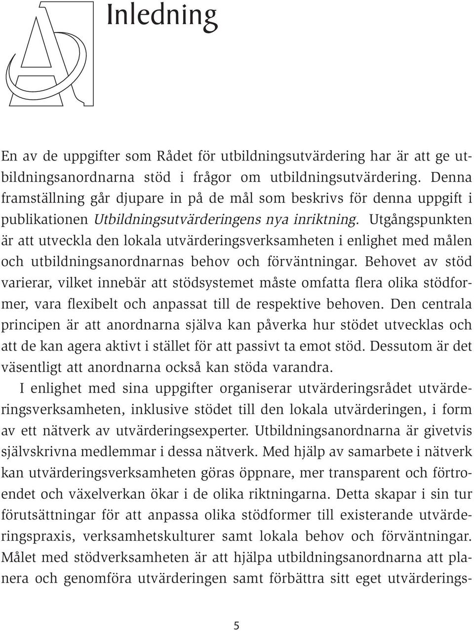 Utgångspunkten är att utveckla den lokala utvärderingsverksamheten i enlighet med målen och utbildningsanordnarnas behov och förväntningar.