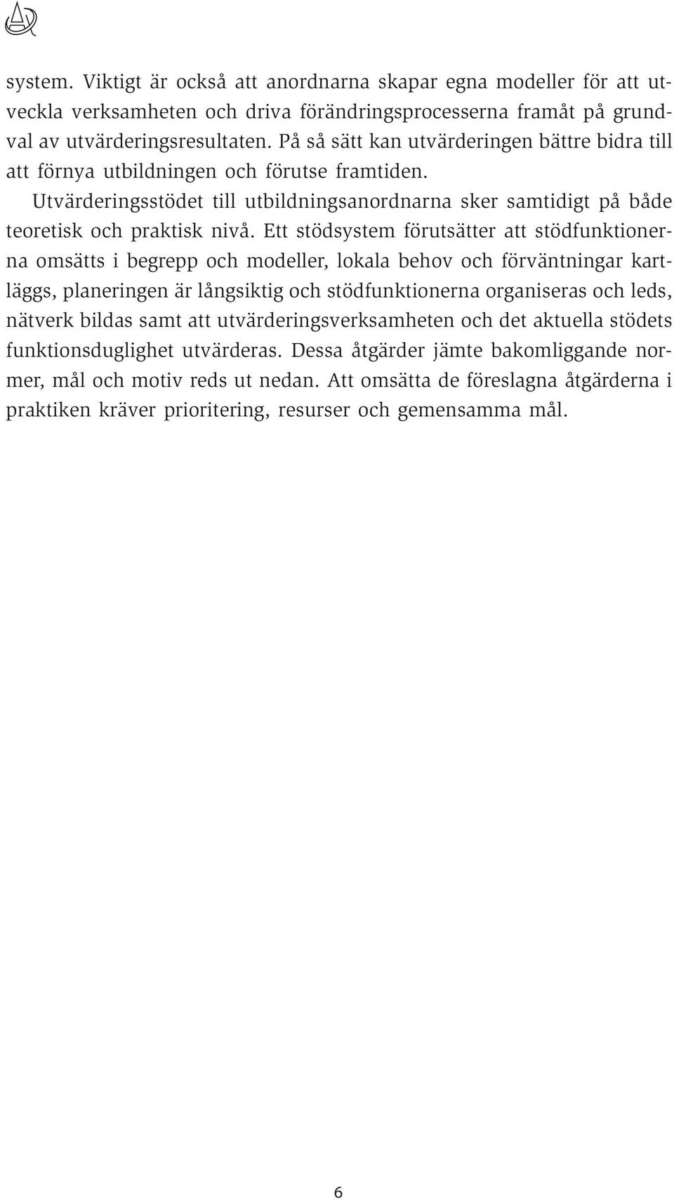 Ett stödsystem förutsätter att stödfunktionerna omsätts i begrepp och modeller, lokala behov och förväntningar kartläggs, planeringen är långsiktig och stödfunktionerna organiseras och leds, nätverk