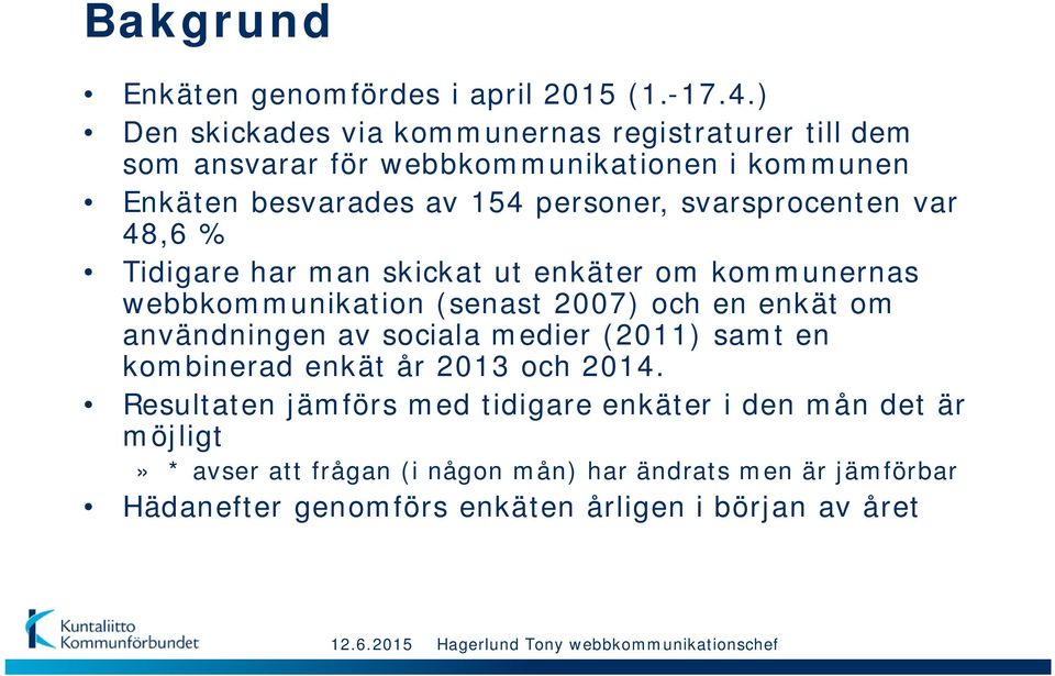 svarsprocenten var 48,6 % Tidigare har man skickat ut enkäter om kommunernas webbkommunikation (senast 07) och en enkät om användningen av