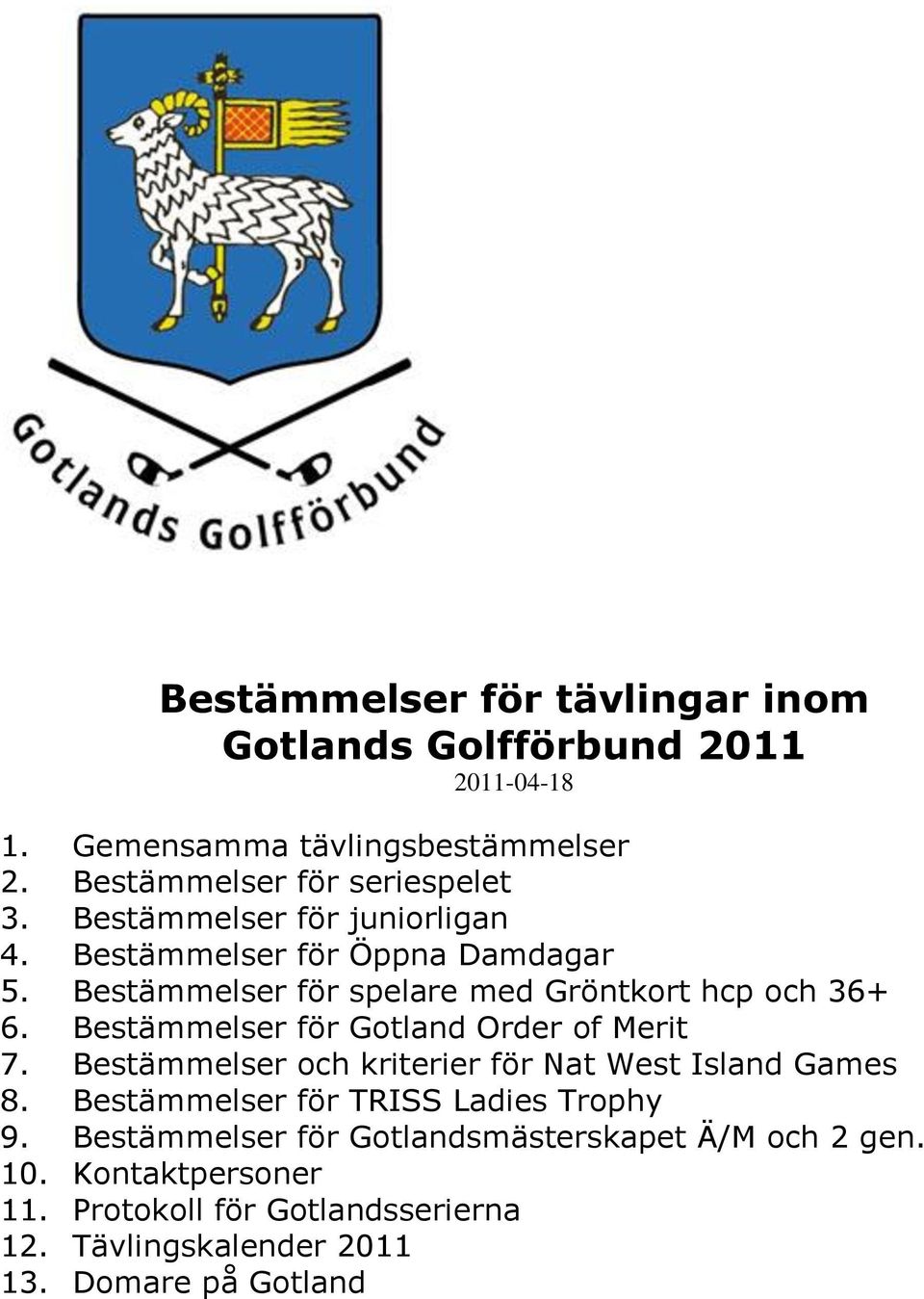 Bestämmelser för Gotland Order of Merit 7. Bestämmelser och kriterier för Nat West Island Games 8. Bestämmelser för TRISS Ladies Trophy 9.