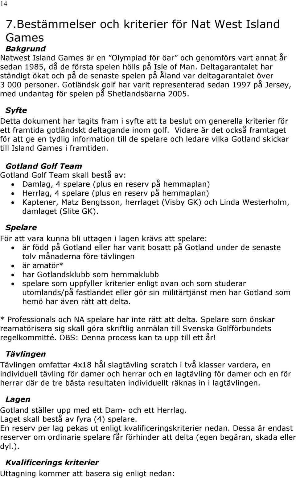 Gotländsk golf har varit representerad sedan 1997 på Jersey, med undantag för spelen på Shetlandsöarna 2005.