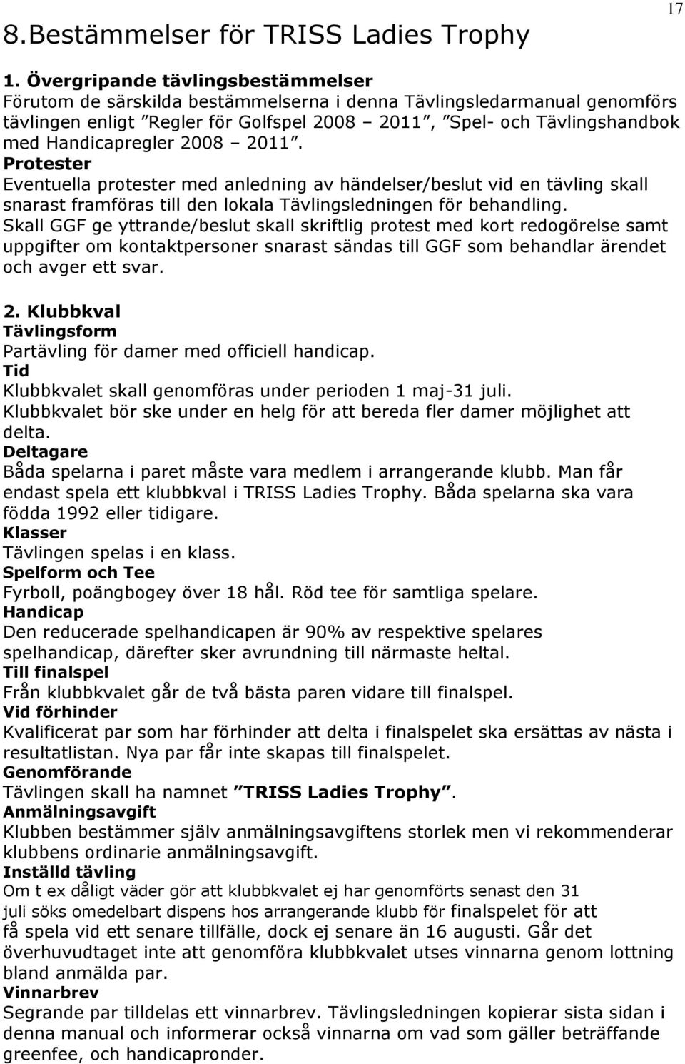 Handicapregler 2008 2011. Protester Eventuella protester med anledning av händelser/beslut vid en tävling skall snarast framföras till den lokala Tävlingsledningen för behandling.