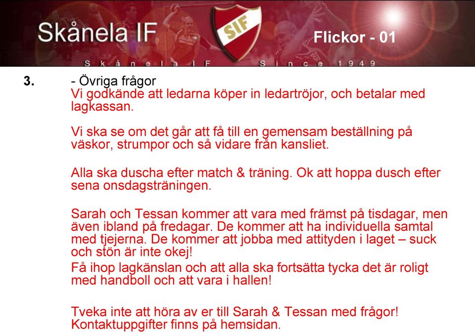 Ok att hoppa dusch efter sena onsdagsträningen. Sarah och Tessan kommer att vara med främst på tisdagar, men även ibland på fredagar.